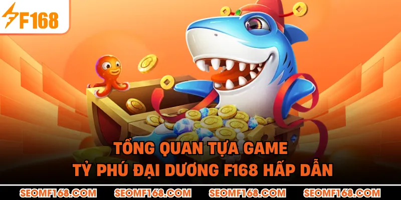Tổng quan tựa game tỷ phú đại dương F168 hấp dẫn