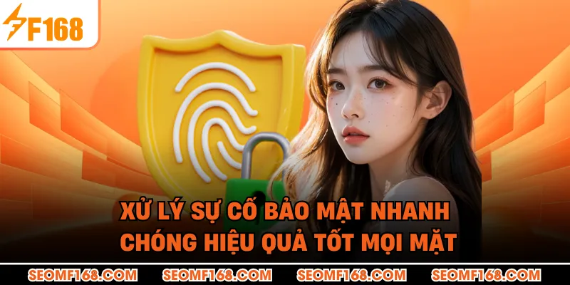 Xử lý sự cố bảo mật nhanh chóng hiệu quả tốt mọi mặt